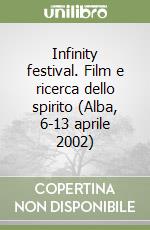 Infinity festival. Film e ricerca dello spirito (Alba, 6-13 aprile 2002) libro