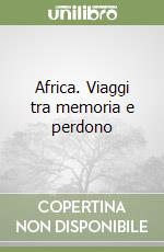 Africa. Viaggi tra memoria e perdono libro