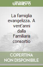 La famiglia evangelizza. A vent'anni dalla Familiaris consortio libro