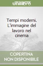 Tempi moderni. L'immagine del lavoro nel cinema libro