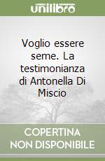 Voglio essere seme. La testimonianza di Antonella Di Miscio libro