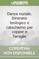 Danza nuziale. Itinerario teologico e catechismo per coppie e famiglie libro