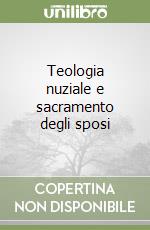 Teologia nuziale e sacramento degli sposi libro