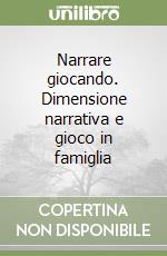 Narrare giocando. Dimensione narrativa e gioco in famiglia