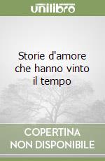 Storie d'amore che hanno vinto il tempo libro