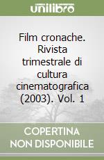 Film cronache. Rivista trimestrale di cultura cinematografica (2003). Vol. 1 libro