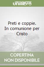 Preti e coppie. In comunione per Cristo libro