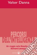 Percorsi dell'intelligenza. Un viaggio nella filosofia con Bernard Lonergan libro