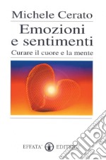 Emozioni e sentimenti. Curare il cuore e la mente