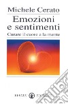 Emozioni e sentimenti. Curare il cuore e la mente libro di Cerato Michele