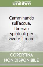 Camminando sull'acqua. Itinerari spirituali per vivere il mare