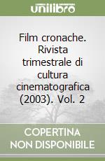 Film cronache. Rivista trimestrale di cultura cinematografica (2003). Vol. 2 libro