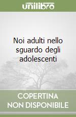 Noi adulti nello sguardo degli adolescenti