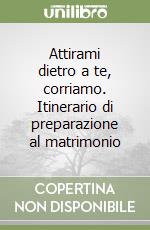 Attirami dietro a te, corriamo. Itinerario di preparazione al matrimonio