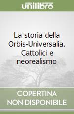 La storia della Orbis-Universalia. Cattolici e neorealismo libro