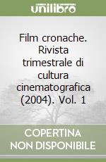 Film cronache. Rivista trimestrale di cultura cinematografica (2004). Vol. 1 libro