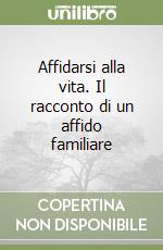 Affidarsi alla vita. Il racconto di un affido familiare libro