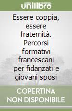 Essere coppia, essere fraternità. Percorsi formativi francescani per fidanzati e giovani sposi libro