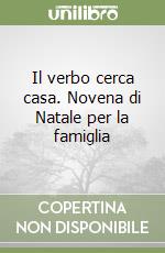 Il verbo cerca casa. Novena di Natale per la famiglia libro