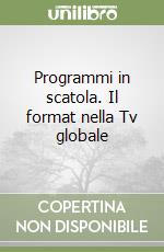 Programmi in scatola. Il format nella Tv globale libro