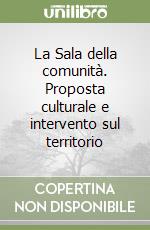 La Sala della comunità. Proposta culturale e intervento sul territorio