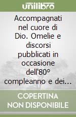Accompagnati nel cuore di Dio. Omelie e discorsi pubblicati in occasione dell'80° compleanno e dei 20 anni di ordinazione episcopale libro