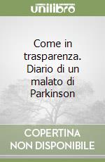 Come in trasparenza. Diario di un malato di Parkinson libro