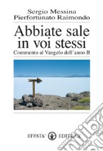 Abbiate sale in voi stessi. Commento al vangelo dell'anno B libro