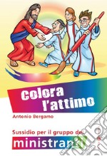 Colora l'attimo. Sussidio per il gruppo dei ministranti. Ediz. a colori libro