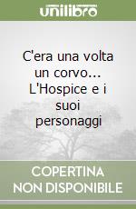 C'era una volta un corvo... L'Hospice e i suoi personaggi libro