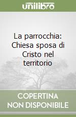 La parrocchia: Chiesa sposa di Cristo nel territorio libro