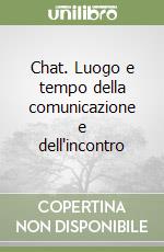 Chat. Luogo e tempo della comunicazione e dell'incontro libro