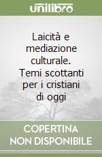 Laicità e mediazione culturale. Temi scottanti per i cristiani di oggi