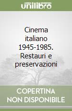 Cinema italiano 1945-1985. Restauri e preservazioni libro