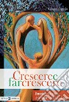 Crescere e far crescere. Il mestiere dei padri, delle madri e dei figli di oggi libro di Cappello Giovanni