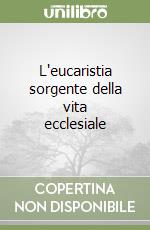 L'eucaristia sorgente della vita ecclesiale libro