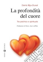 La profondità del cuore. Tra psichico e spirituale libro