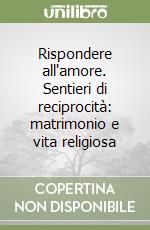 Rispondere all'amore. Sentieri di reciprocità: matrimonio e vita religiosa