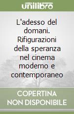 L'adesso del domani. Rifigurazioni della speranza nel cinema moderno e contemporaneo libro