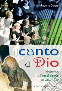 Il canto di Dio. Meditazioni sull'arte di elevare un canto a Dio