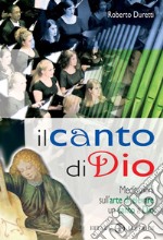 Il canto di Dio. Meditazioni sull'arte di elevare un canto a Dio libro