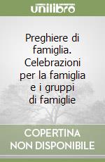 Preghiere di famiglia. Celebrazioni per la famiglia e i gruppi di famiglie