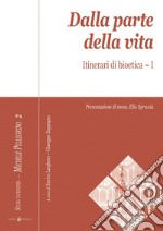 Dalla parte della vita. Itinerari di bioetica. Vol. 1 libro