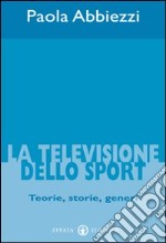 La televisione dello sport. Teorie, storie, generi libro