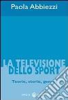 La televisione dello sport. Teorie, storie, generi libro