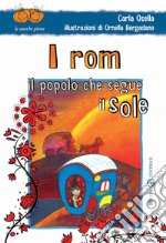 I rom. Il popolo che segue il sole. Ediz. illustrata libro