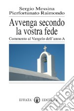 Avvenga secondo la vostra fede. Commento al Vangelo dell'anno A libro