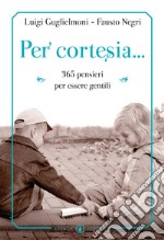 Per cortesia... 365 pensieri per diventare gentili libro