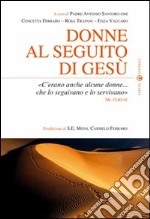 Donne al seguito di Gesù. «C'erano anche alcune donne... che lo seguivano e lo servivano» Mc 15,40-41 libro