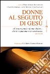 Donne al seguito di Gesù. «C'erano anche alcune donne... che lo seguivano e lo servivano» Mc 15,40-41 libro